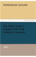 The Sable Cloud a Southern Tale with Northern Comments (1861)