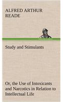 Study and Stimulants Or, the Use of Intoxicants and Narcotics in Relation to Intellectual Life