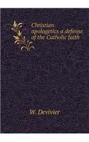 Christian Apologetics a Defense of the Catholic Faith