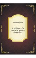 A Syllabus of a Course of Lectures on Geology