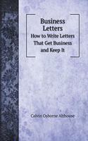 Business Letters: How to Write Letters That Get Business and Keep It