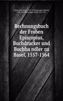 Rechnungsbuch der Froben & Episcopius, Buchdrucker und Buchhandler zu Basel, 1557-1564