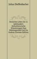 Deutsches Leben Im 12. Jahrhundert; Kulturhistorische Erlauterungen Zum Nibelungenlied Und Zur Kudrun (German Edition)