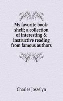My favorite book-shelf; a collection of interesting & instructive reading from famous authors