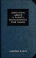 Greek Exercises: Adapted to Kendrick's Edition of Bullions's Greek Grammar