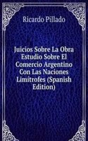 Juicios Sobre La Obra Estudio Sobre El Comercio Argentino Con Las Naciones Limitrofes (Spanish Edition)