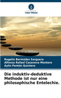 induktiv-deduktive Methode ist nur eine philosophische Entelechie.