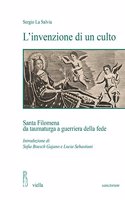 L'Invenzione Di Un Culto: Santa Filomena Da Taumaturga a Guerriera Della Fede