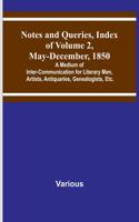 Notes and Queries, Index of Volume 2, May-December, 1850; A Medium of Inter-Communication for Literary Men, Artists, Antiquaries, Genealogists, Etc.
