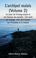 L'archipel malais (Volume 2) Le pays de l'orang-outan et de l'oiseau de paradis; Un récit de voyage, avec des études sur l'homme et la nature