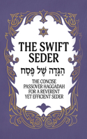 The Swift Seder: The Concise Passover Haggadah for a Reverent Yet Efficient Seder in Under 30 Minutes: The Concise Passover Haggadah for a Reverent Yet Efficient Sed