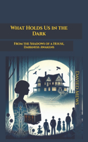 What Holds Us in the Dark