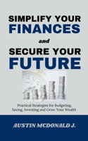 Simplify your Finances and Secure your Future: Practical Strategies for Budgeting, Investing and Growing your wealth