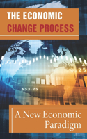 The Economic Change Process: A New Economic Paradigm: Paradigm Of Economic Growth