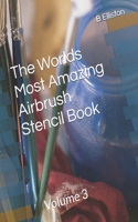 Worlds Most Amazing Airbrush Stencil Book: Volume 3