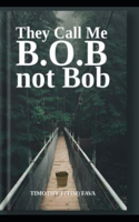 They Call me B.O.B. Not Bob