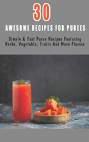 30 Awesome Recipes For Purees_ Simple _ Fast Puree Recipes Featuring Herbs, Vegetable, Fruits And More Flavors: Easy-To-Prepare Purées For Adults