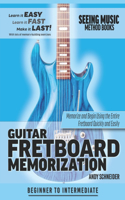 Guitar Fretboard Memorization: Memorize and Begin Using the Entire Fretboard Quickly and Easily