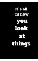 it`s all in how you look at things