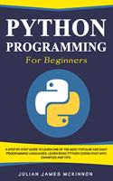 Python Programming for Beginners: A Step-by-Step Guide to Learn one of the Most Popular and Easy Programming Languages. Learn Basic Python Coding Fast with Examples and Tips