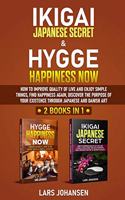Ikigai Japanese Secret & Hygge Happiness Now: 2 books in 1, How to Improve Quality of Live and Enjoy Simple Things, Find Happiness Again, Discover the Purpose of Your Existence Through Japanese