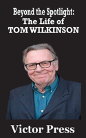 Beyond the Spotlight: The Life of Tom Wilkinson: An Odyssey of Art, Integrity, and Influence