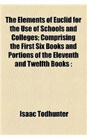The Elements of Euclid for the Use of Schools and Colleges; Comprising the First Six Books and Portions of the Eleventh and Twelfth Books with Notes,