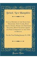 Annual Reports of the Selectmen, Treasurer, Town Clerk, Road Agent, School Board and Firewards Trustees, Minot-Sleeper Library and Park Commission of the Town of Bristol: For the Year Ending January 31, 1928 (Classic Reprint): For the Year Ending January 31, 1928 (Classic Reprint)