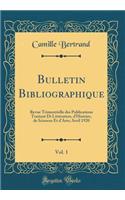 Bulletin Bibliographique, Vol. 1: Revue Trimestrielle Des Publications Traitant Di Littï¿½rature, d'Histoire, de Sciences Et d'Arts; Avril 1920 (Classic Reprint)