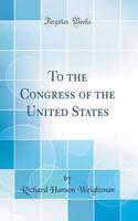 To the Congress of the United States (Classic Reprint)