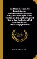 Die Staatstheorien Der Französischen Nationalversammlung Von 1789; Ihre Grundlagen In Der Staatslehre Der Aufklärungszeit Und In Den Englischen Und Amerikanischen Verfassungsgedanken