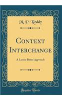 Context Interchange: A Lattice Based Approach (Classic Reprint)