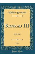 Konrad III, Vol. 1: 1138-1145 (Classic Reprint)