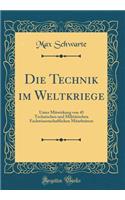 Die Technik Im Weltkriege: Unter Mitwirkung Von 45 Technischen Und Militärischen Fachwissenschaftlichen Mitarbeitern (Classic Reprint)