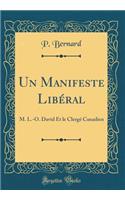 Un Manifeste Libéral: M. L.-O. David Et le Clergé Canadien (Classic Reprint)