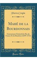 Mahé de la Bourdonnais: Gouverneur Général des Îles de France Et de Bourbon (1699-1753) (Classic Reprint)