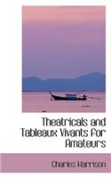 Theatricals and Tableaux Vivants for Amateurs