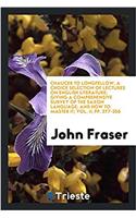 Chaucer to Longfellow, a Choice Selection of Lectures on English Literature; Giving a Comprehensive Survey of the Saxon Language; And How to Master It; Vol. II; Pp. 377-356