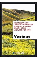 The message of Christ to manhood; being the William Belden Noble lectures for 1898