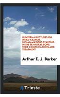 Hunterian lectures on intra-cranial inflammations starting in the temporal bone: Their Complications and Treatment