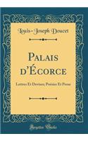 Palais d'Écorce: Lettres Et Devises; Poésies Et Prose (Classic Reprint)