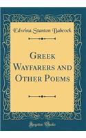 Greek Wayfarers and Other Poems (Classic Reprint)