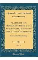 Alexander Von Humboldt's Reise in Die Aequinoctial-Gegenden Des Neuen Continents, Vol. 3: In Deutscher Bearbeitung (Classic Reprint): In Deutscher Bearbeitung (Classic Reprint)