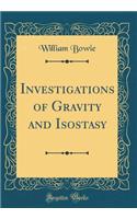 Investigations of Gravity and Isostasy (Classic Reprint)