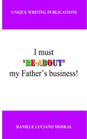 I must 'BE-ABOUT' my father's business