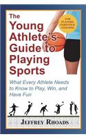 The Young Athlete's Guide to Playing Sports: What Every Athlete Needs to Know to Play, Win, and Have Fun