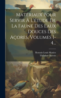 Matériaux Pour Servir À L'étude De La Faune Des Eaux Douces Des Açores, Volumes 1-4...