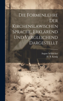 Die Formenlehre der Kirchenslawischen Sprache, erklärend und vergleichend dargestellt