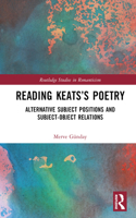 Reading Keats’s Poetry: Alternative Subject Positions and Subject-Object Relations(Routledge Studies in Romanticism)