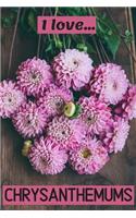I Love Chrysanthemums: 6 x 9 Inch SIZE - Lined Notebook / Journal. Ideal gift for the chrysanthemums lover.